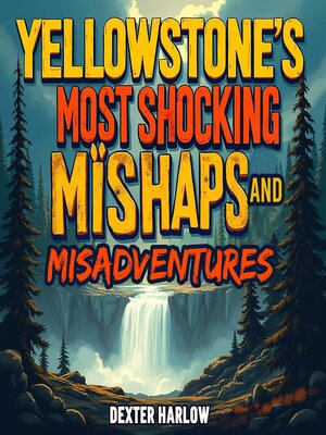 cover image of Yellowstone's Most Shocking Mishaps and Misadventures